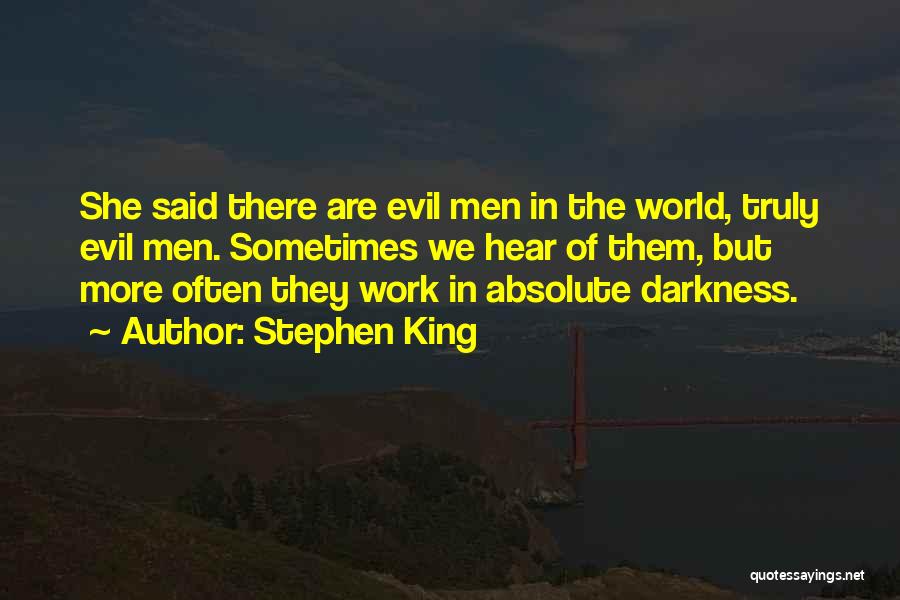 Stephen King Quotes: She Said There Are Evil Men In The World, Truly Evil Men. Sometimes We Hear Of Them, But More Often