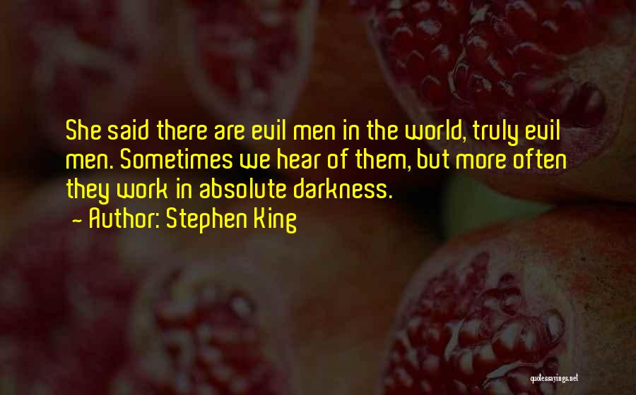 Stephen King Quotes: She Said There Are Evil Men In The World, Truly Evil Men. Sometimes We Hear Of Them, But More Often