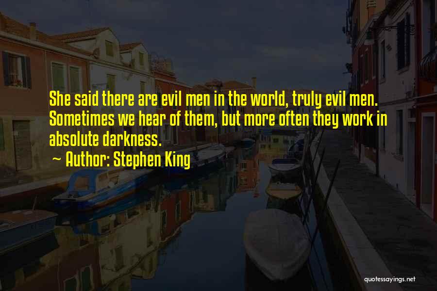 Stephen King Quotes: She Said There Are Evil Men In The World, Truly Evil Men. Sometimes We Hear Of Them, But More Often