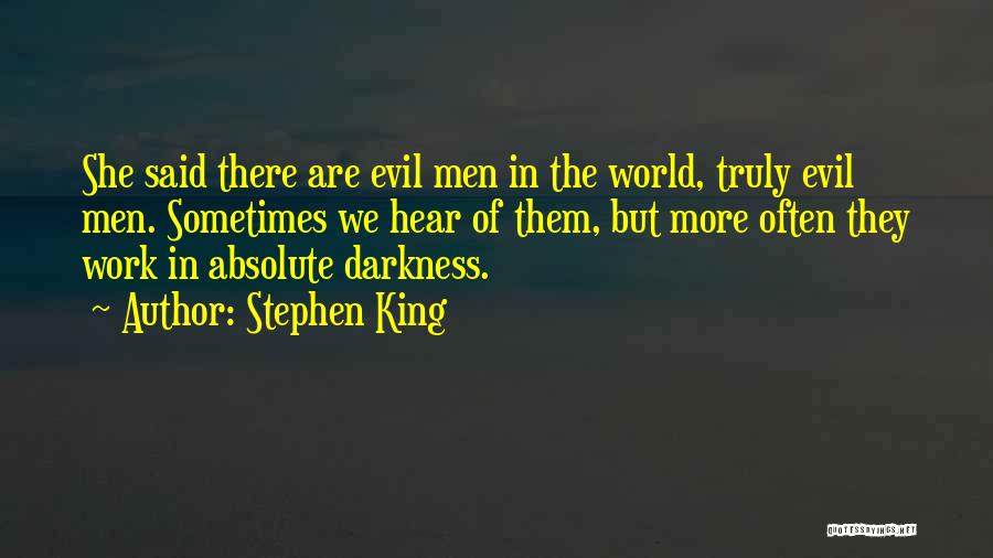 Stephen King Quotes: She Said There Are Evil Men In The World, Truly Evil Men. Sometimes We Hear Of Them, But More Often