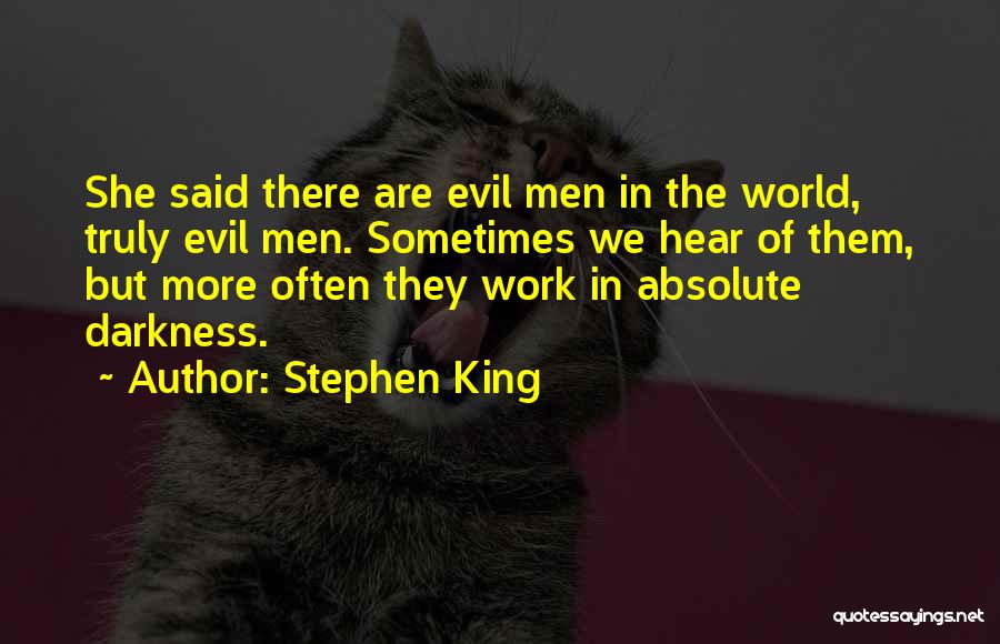 Stephen King Quotes: She Said There Are Evil Men In The World, Truly Evil Men. Sometimes We Hear Of Them, But More Often