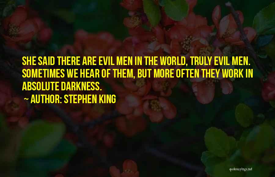 Stephen King Quotes: She Said There Are Evil Men In The World, Truly Evil Men. Sometimes We Hear Of Them, But More Often