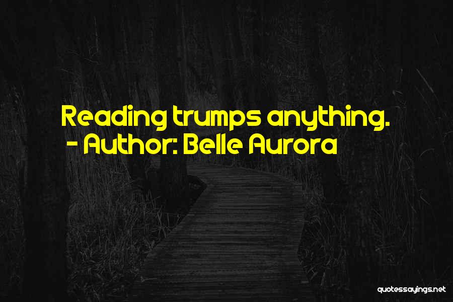 Belle Aurora Quotes: Reading Trumps Anything.