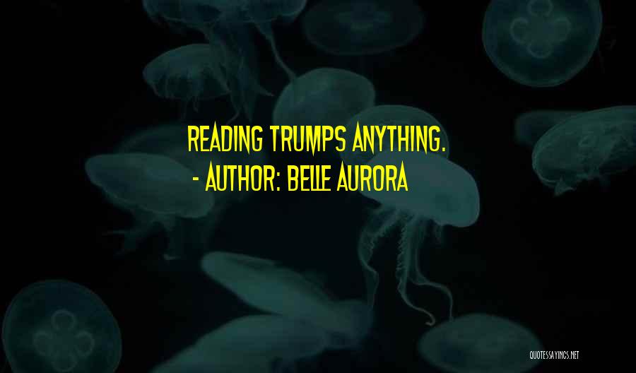 Belle Aurora Quotes: Reading Trumps Anything.