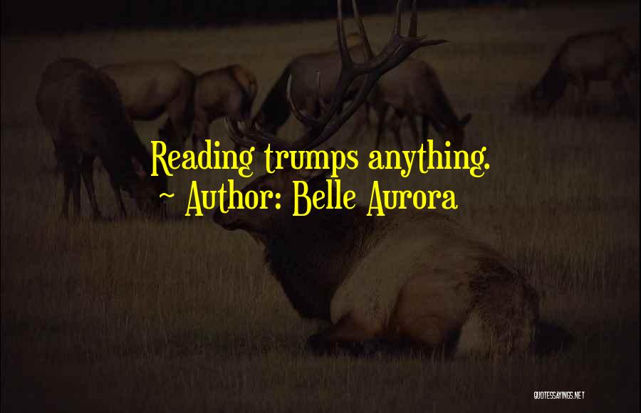 Belle Aurora Quotes: Reading Trumps Anything.