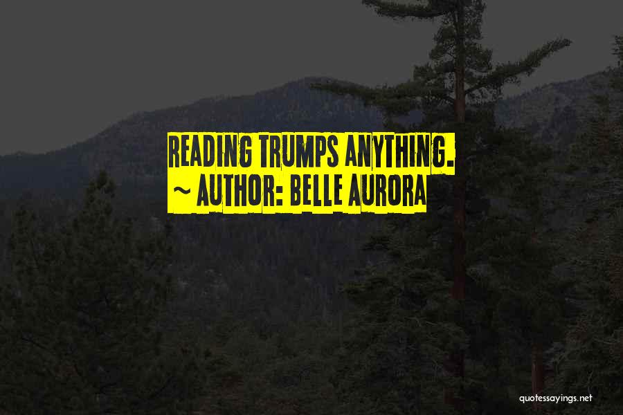 Belle Aurora Quotes: Reading Trumps Anything.