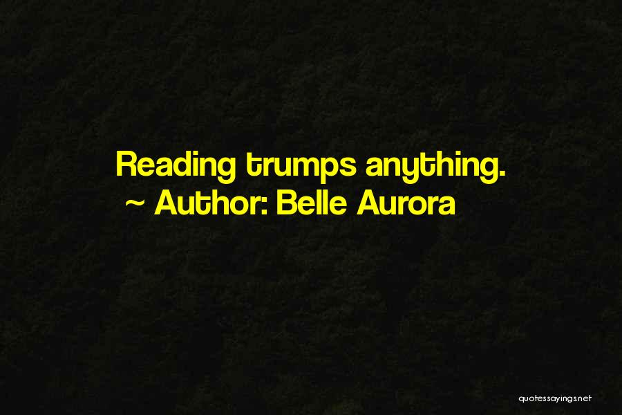 Belle Aurora Quotes: Reading Trumps Anything.