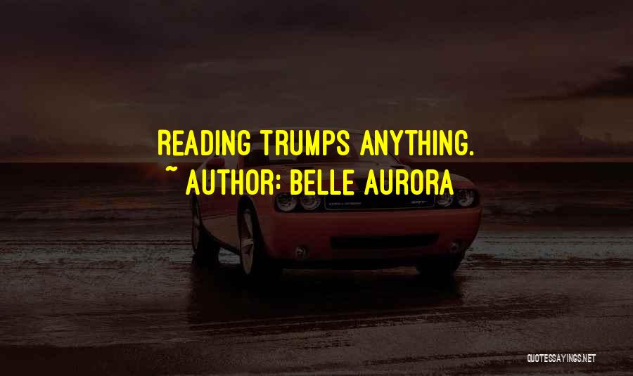 Belle Aurora Quotes: Reading Trumps Anything.