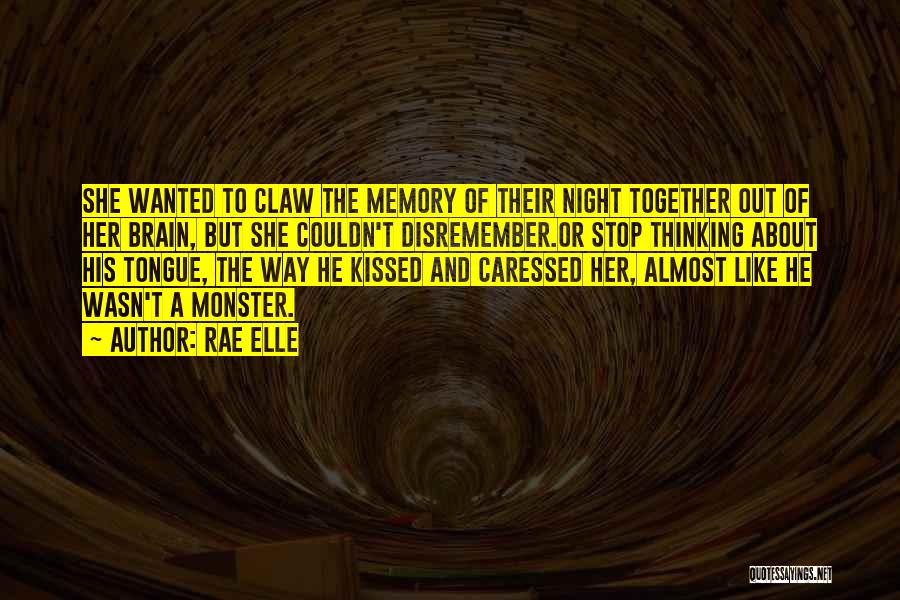 Rae Elle Quotes: She Wanted To Claw The Memory Of Their Night Together Out Of Her Brain, But She Couldn't Disremember.or Stop Thinking