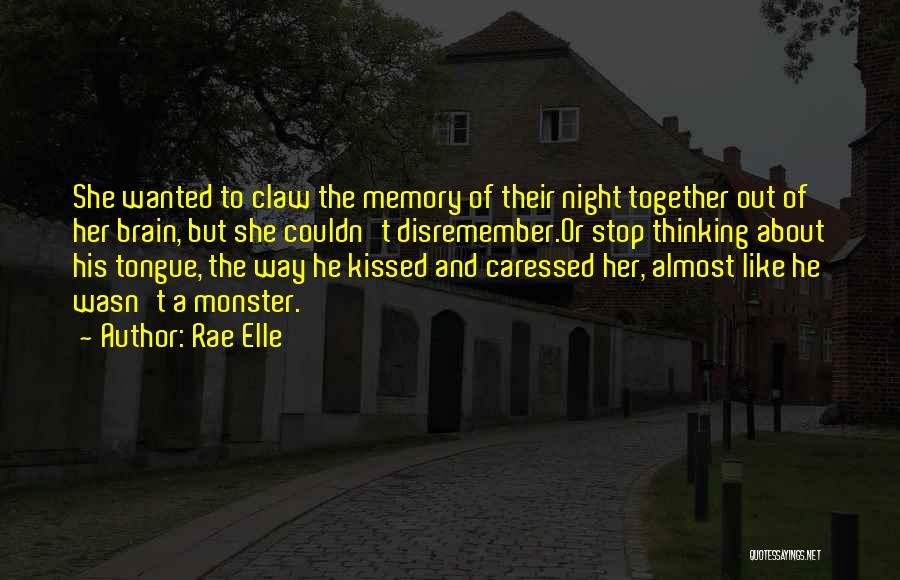 Rae Elle Quotes: She Wanted To Claw The Memory Of Their Night Together Out Of Her Brain, But She Couldn't Disremember.or Stop Thinking