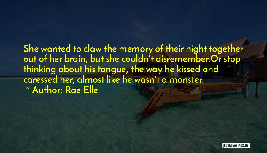 Rae Elle Quotes: She Wanted To Claw The Memory Of Their Night Together Out Of Her Brain, But She Couldn't Disremember.or Stop Thinking