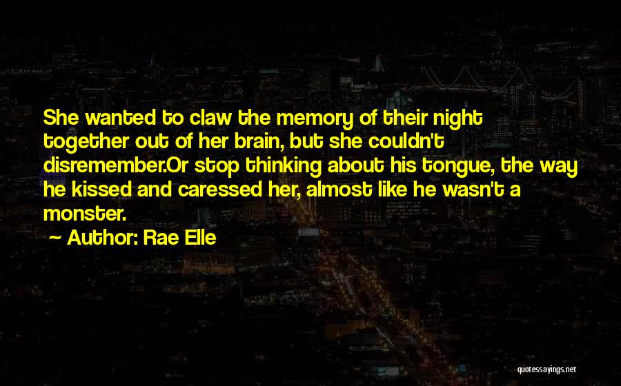 Rae Elle Quotes: She Wanted To Claw The Memory Of Their Night Together Out Of Her Brain, But She Couldn't Disremember.or Stop Thinking