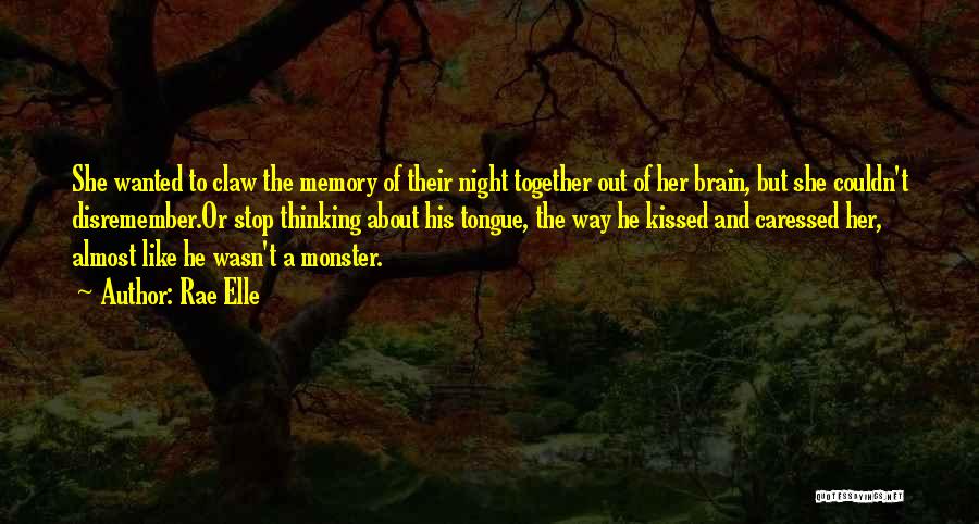 Rae Elle Quotes: She Wanted To Claw The Memory Of Their Night Together Out Of Her Brain, But She Couldn't Disremember.or Stop Thinking