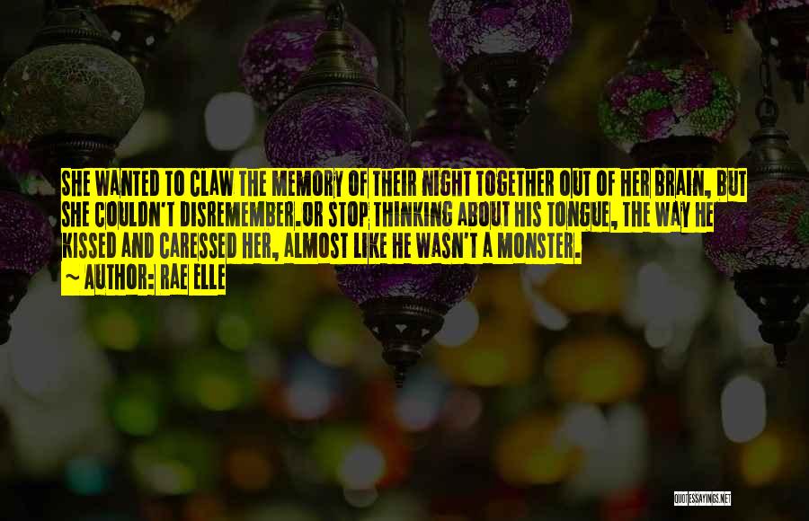 Rae Elle Quotes: She Wanted To Claw The Memory Of Their Night Together Out Of Her Brain, But She Couldn't Disremember.or Stop Thinking