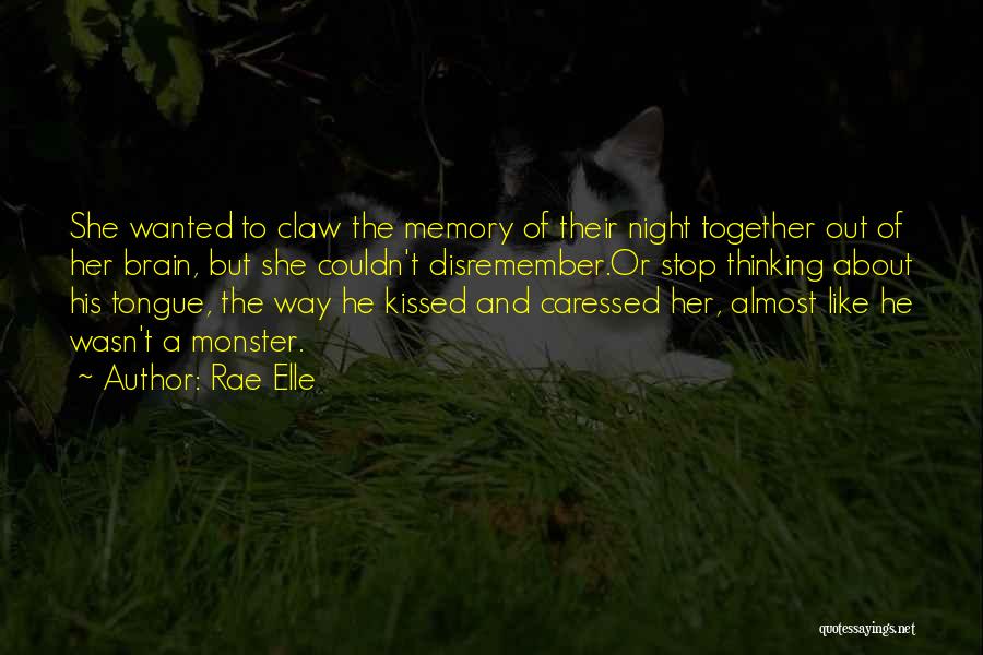 Rae Elle Quotes: She Wanted To Claw The Memory Of Their Night Together Out Of Her Brain, But She Couldn't Disremember.or Stop Thinking