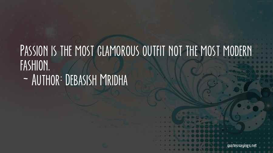 Debasish Mridha Quotes: Passion Is The Most Glamorous Outfit Not The Most Modern Fashion.