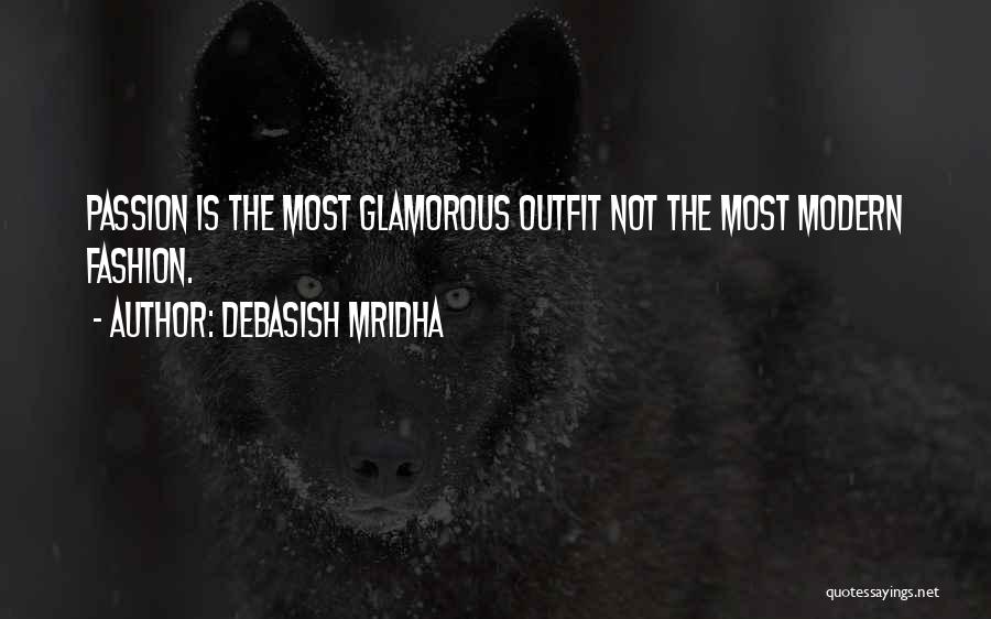 Debasish Mridha Quotes: Passion Is The Most Glamorous Outfit Not The Most Modern Fashion.