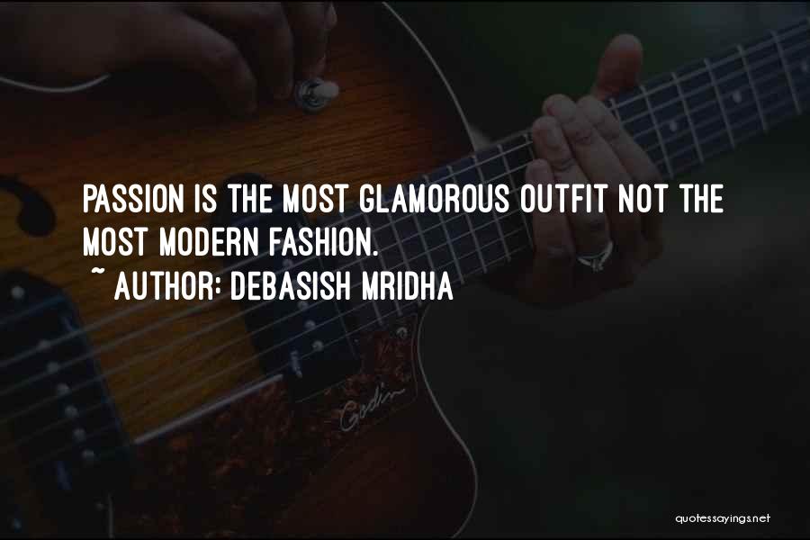 Debasish Mridha Quotes: Passion Is The Most Glamorous Outfit Not The Most Modern Fashion.