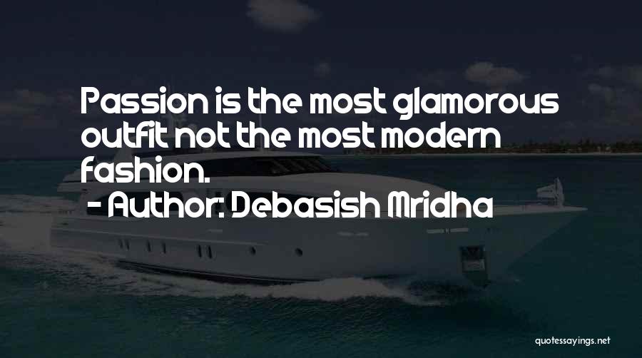 Debasish Mridha Quotes: Passion Is The Most Glamorous Outfit Not The Most Modern Fashion.