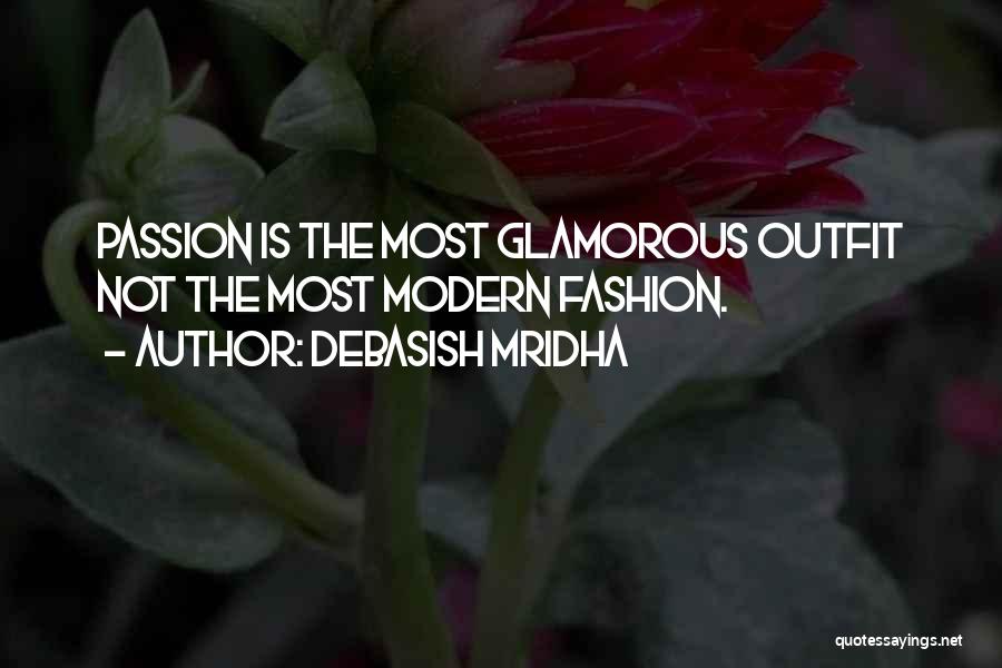 Debasish Mridha Quotes: Passion Is The Most Glamorous Outfit Not The Most Modern Fashion.