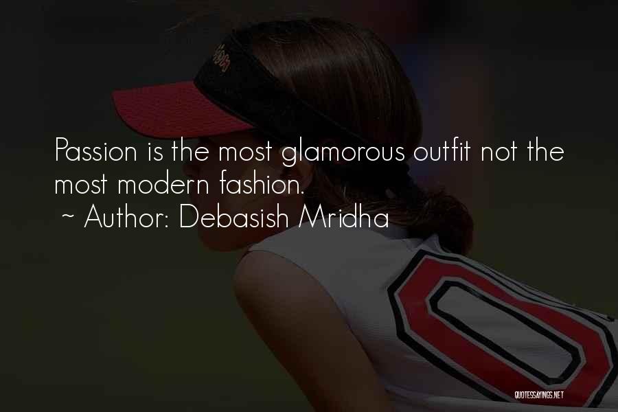 Debasish Mridha Quotes: Passion Is The Most Glamorous Outfit Not The Most Modern Fashion.