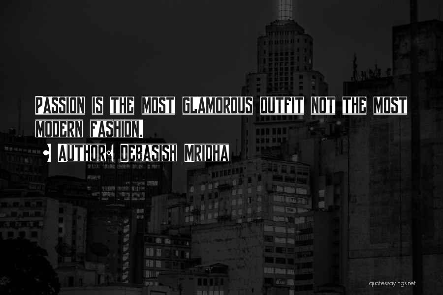 Debasish Mridha Quotes: Passion Is The Most Glamorous Outfit Not The Most Modern Fashion.