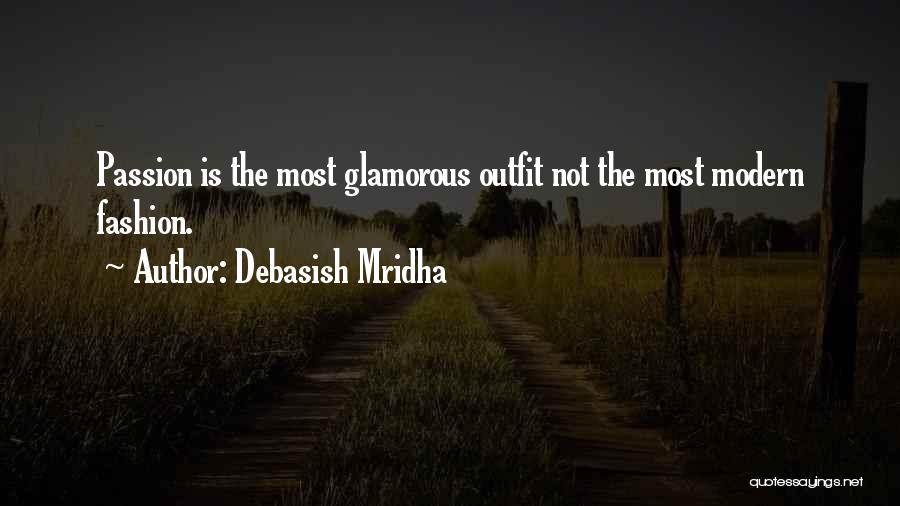 Debasish Mridha Quotes: Passion Is The Most Glamorous Outfit Not The Most Modern Fashion.