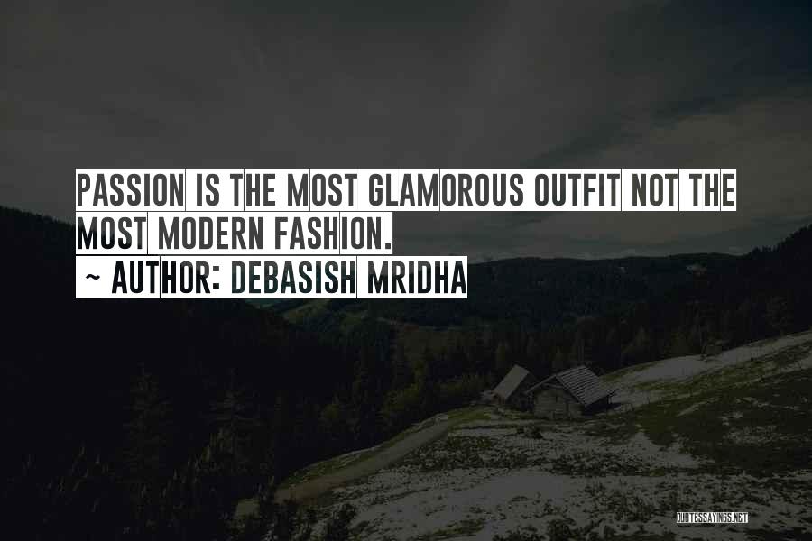 Debasish Mridha Quotes: Passion Is The Most Glamorous Outfit Not The Most Modern Fashion.