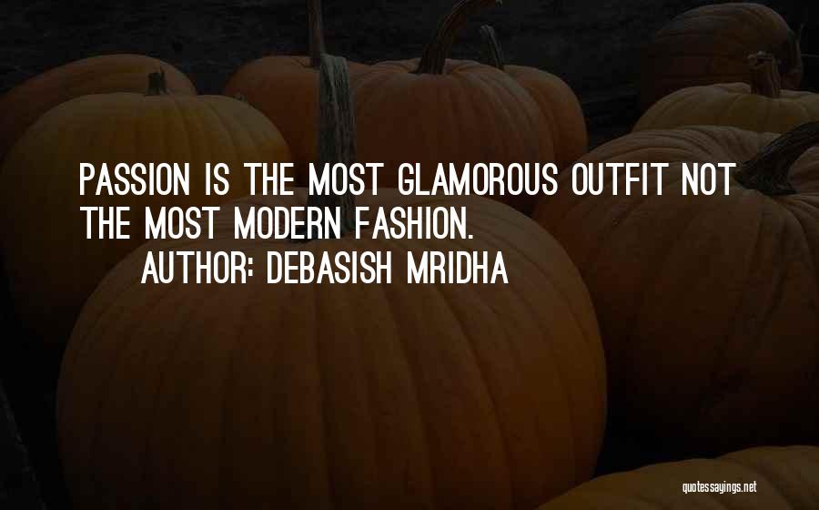 Debasish Mridha Quotes: Passion Is The Most Glamorous Outfit Not The Most Modern Fashion.