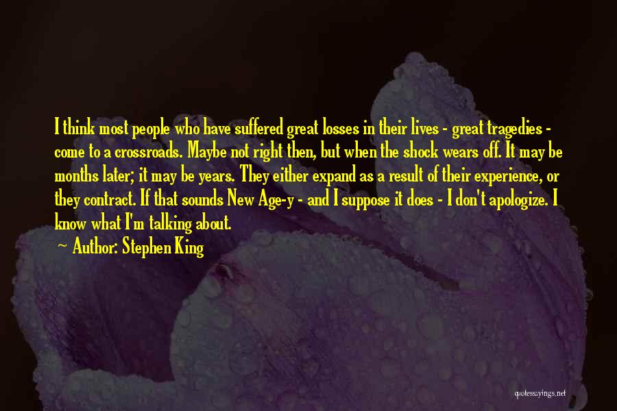 Stephen King Quotes: I Think Most People Who Have Suffered Great Losses In Their Lives - Great Tragedies - Come To A Crossroads.