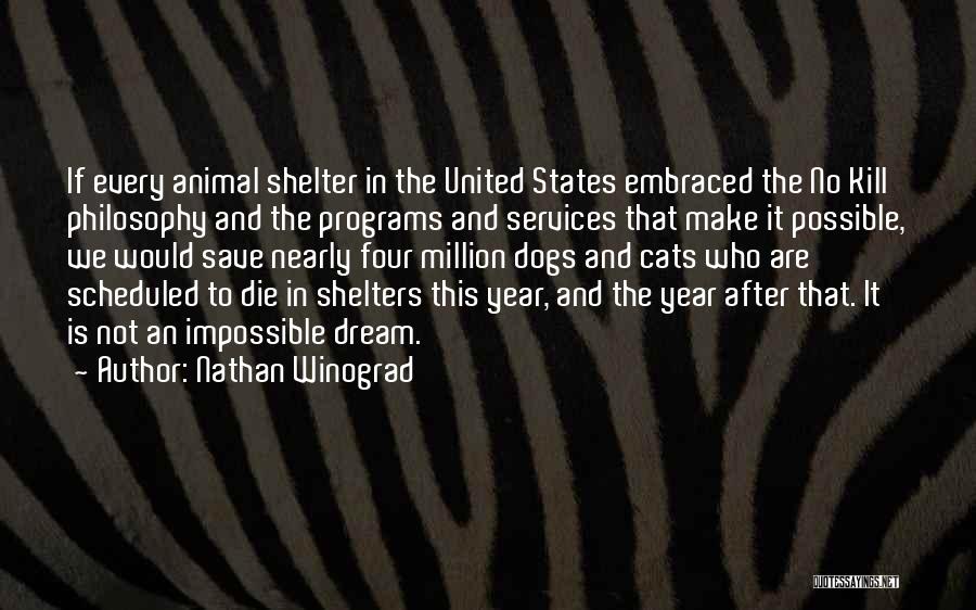 Nathan Winograd Quotes: If Every Animal Shelter In The United States Embraced The No Kill Philosophy And The Programs And Services That Make