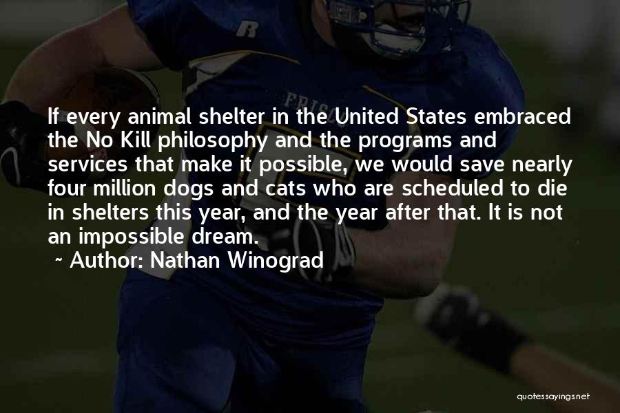 Nathan Winograd Quotes: If Every Animal Shelter In The United States Embraced The No Kill Philosophy And The Programs And Services That Make