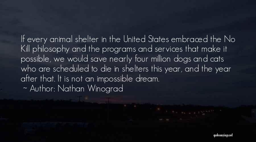 Nathan Winograd Quotes: If Every Animal Shelter In The United States Embraced The No Kill Philosophy And The Programs And Services That Make