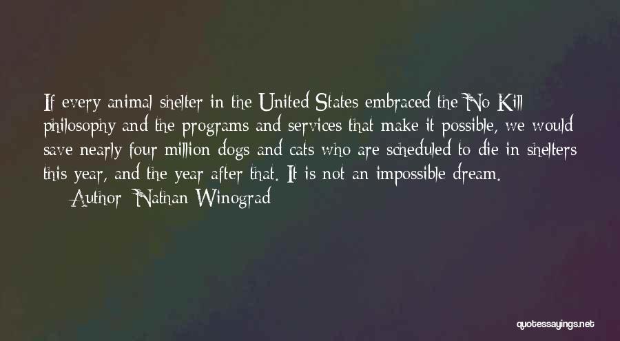 Nathan Winograd Quotes: If Every Animal Shelter In The United States Embraced The No Kill Philosophy And The Programs And Services That Make