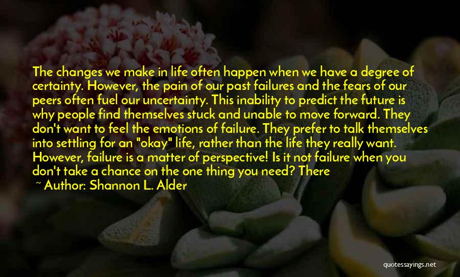 Shannon L. Alder Quotes: The Changes We Make In Life Often Happen When We Have A Degree Of Certainty. However, The Pain Of Our