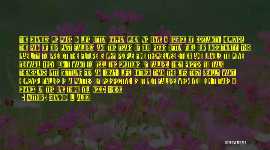 Shannon L. Alder Quotes: The Changes We Make In Life Often Happen When We Have A Degree Of Certainty. However, The Pain Of Our