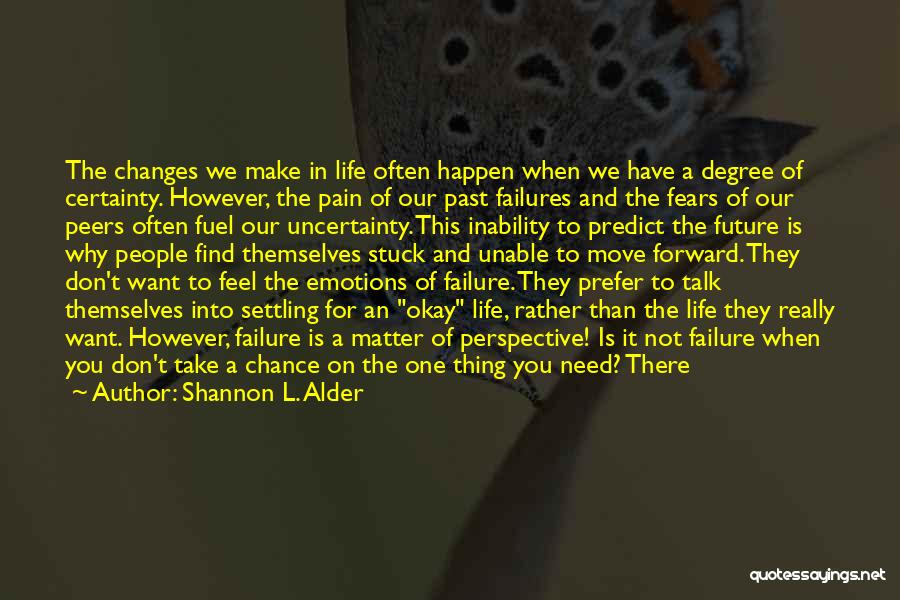 Shannon L. Alder Quotes: The Changes We Make In Life Often Happen When We Have A Degree Of Certainty. However, The Pain Of Our