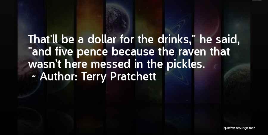 Terry Pratchett Quotes: That'll Be A Dollar For The Drinks, He Said, And Five Pence Because The Raven That Wasn't Here Messed In