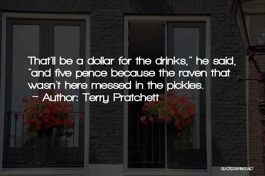 Terry Pratchett Quotes: That'll Be A Dollar For The Drinks, He Said, And Five Pence Because The Raven That Wasn't Here Messed In