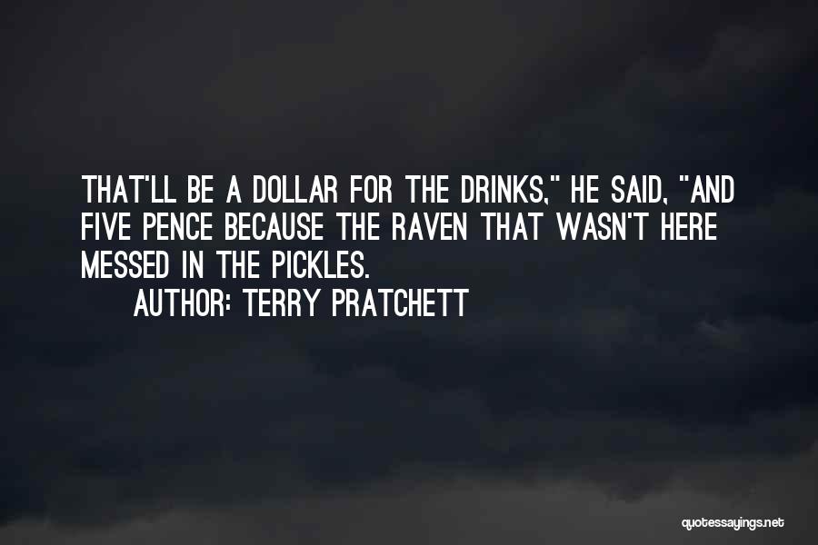 Terry Pratchett Quotes: That'll Be A Dollar For The Drinks, He Said, And Five Pence Because The Raven That Wasn't Here Messed In
