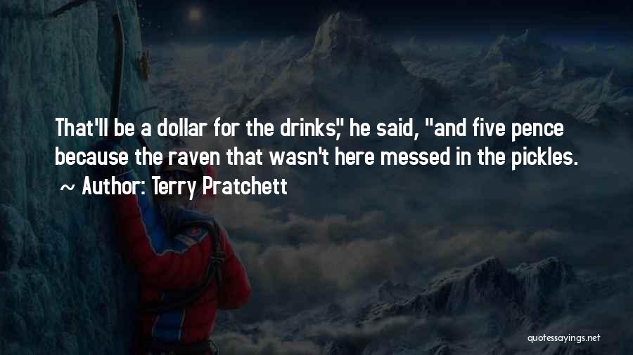 Terry Pratchett Quotes: That'll Be A Dollar For The Drinks, He Said, And Five Pence Because The Raven That Wasn't Here Messed In