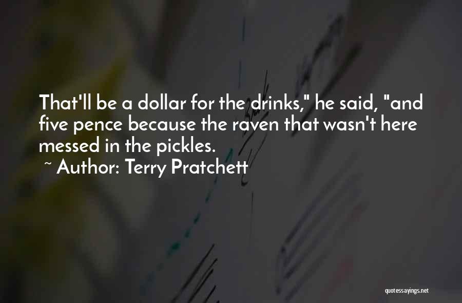 Terry Pratchett Quotes: That'll Be A Dollar For The Drinks, He Said, And Five Pence Because The Raven That Wasn't Here Messed In