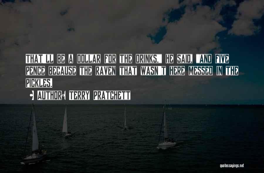 Terry Pratchett Quotes: That'll Be A Dollar For The Drinks, He Said, And Five Pence Because The Raven That Wasn't Here Messed In
