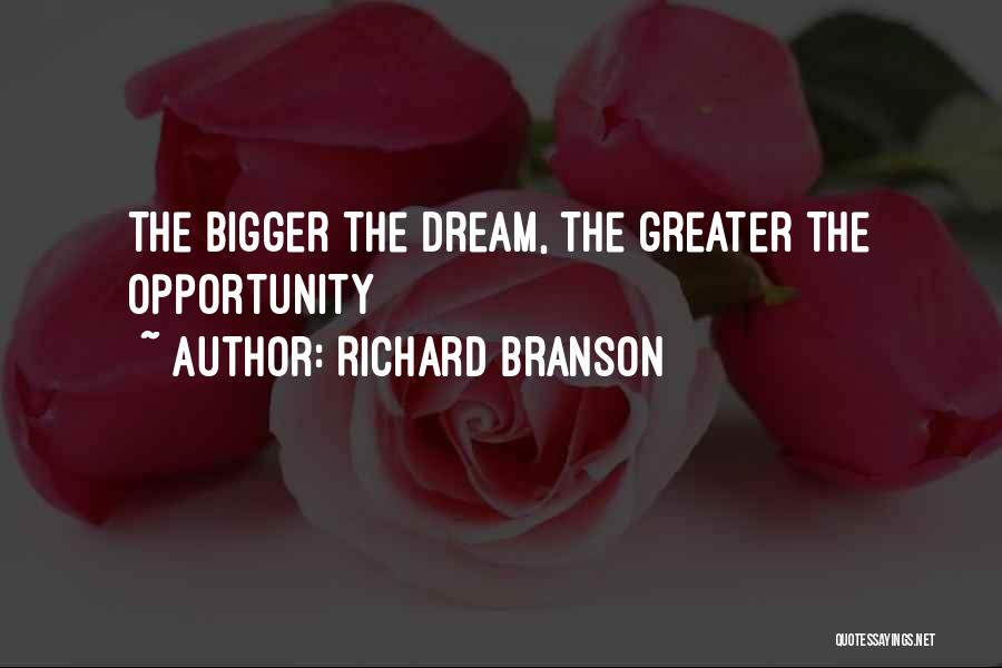 Richard Branson Quotes: The Bigger The Dream, The Greater The Opportunity