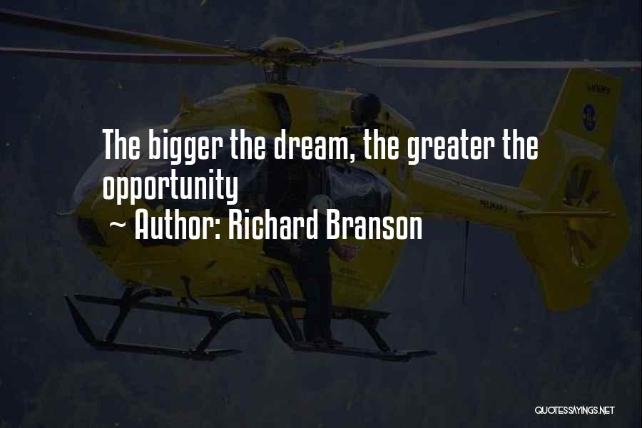 Richard Branson Quotes: The Bigger The Dream, The Greater The Opportunity