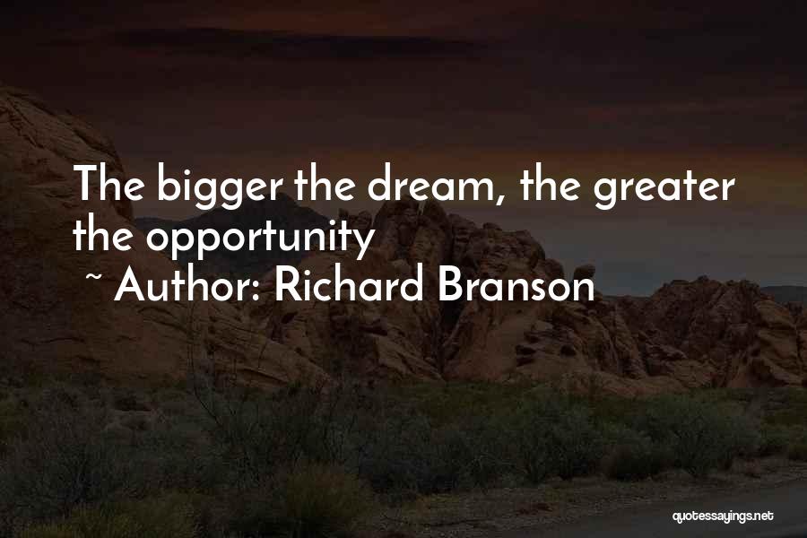 Richard Branson Quotes: The Bigger The Dream, The Greater The Opportunity