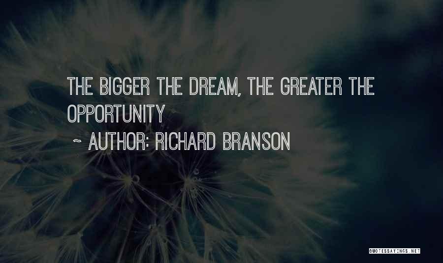 Richard Branson Quotes: The Bigger The Dream, The Greater The Opportunity