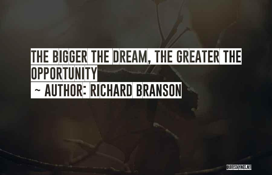 Richard Branson Quotes: The Bigger The Dream, The Greater The Opportunity