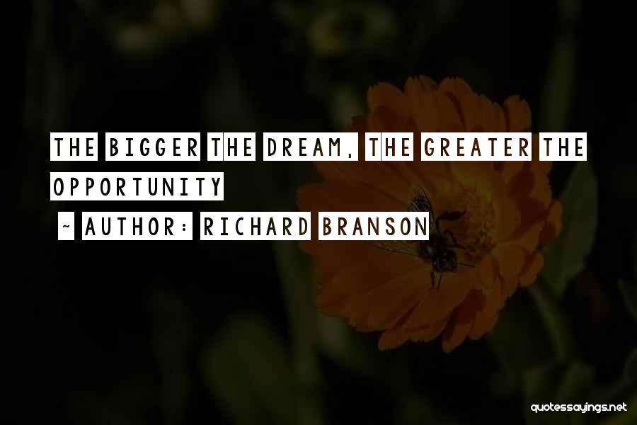 Richard Branson Quotes: The Bigger The Dream, The Greater The Opportunity
