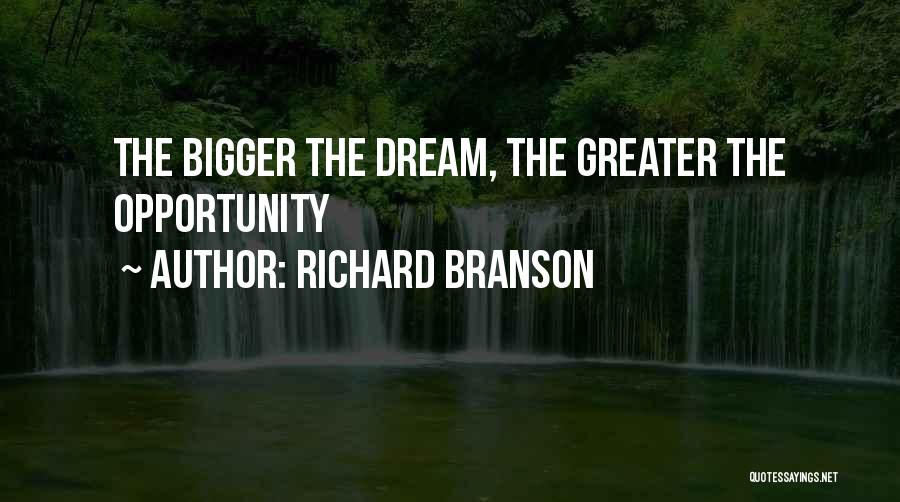 Richard Branson Quotes: The Bigger The Dream, The Greater The Opportunity